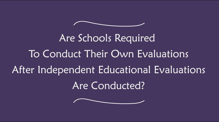 Are Schools Required To Conduct Their Own Evaluations After Independent Educational Evaluations Are Conducted?