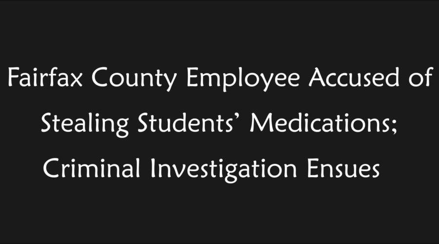 (6.10.22 Update) Fairfax County Employee Accused of Stealing Students’ Medications; Criminal Investigation Ensues 